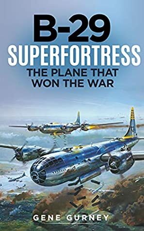 B-29 Superfortress (Annotated): The Plane that Won the War by Gene Gurney