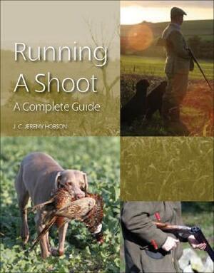 Running a Shoot: A Complete Guide by J. C. Jeremy Hobson