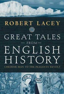 Great Tales from English History: Cheddar Man to the Peasants' Revolt by Robert Lacey