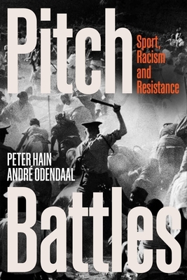 Pitch Battles: Sport, Racism and Resistance by Andre Odendaal, Peter Hain