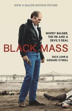 Black Mass: Whitey Bulger, The FBI and a Devil's Deal by Gerard O'Neil, Dick Lehr