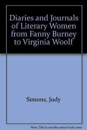 Diaries and Journals of Literary Women from Fanny Burney to Virginia Woolf by Judy Simons