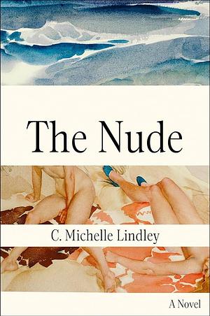 The Nude: A Novel by C. Michelle Lindley