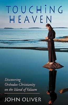 Touching Heaven, Discovering Orthodox Christianity on the Island of Valaam by John Oliver