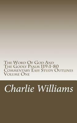The Word of God and the Godly Psalm 119: 1-80 Commentary Easy Study Outlines by Charlie Williams