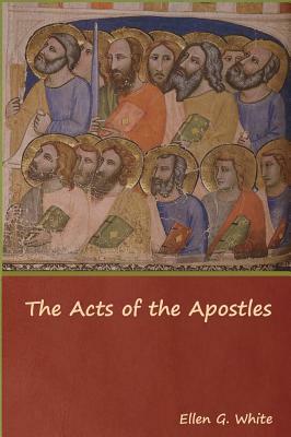 The Acts of the Apostles by Ellen G. White