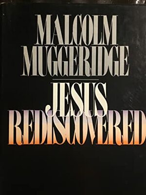 Jesus Rediscovered by Malcolm Muggeridge