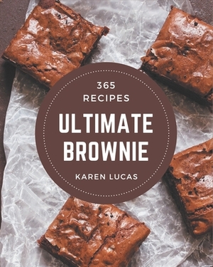 365 Ultimate Brownie Recipes: Discover Brownie Cookbook NOW! by Karen Lucas