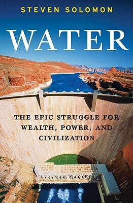 Water: The Epic Struggle for Wealth, Power, and Civilization by Steven Solomon