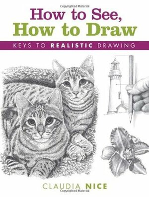 How to See, How to Draw: Keys to Realistic Drawing by Claudia Nice