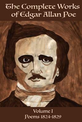 The Complete Works of Edgar Allen Poe Volume 1: Poems 1824-1829 by Edgar Allan Poe