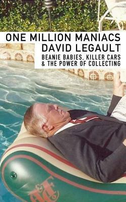 One Million Maniacs: Beanie Babies, Killer Cars, and The Power of Collecting by David LeGault