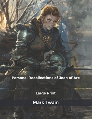 Personal Recollections of Joan of Arc: Large Print by Mark Twain