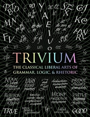 Trivium: The Classical Liberal Arts of Grammar, Logic, & Rhetoric by Rachel Grenon, Octavia Wynne, John Michell, Gregory Beabout, Earl Fontainelle, Andrew Aberdein, Adina Arvatu