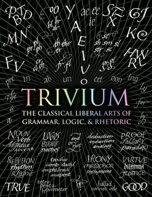 Trivium: The Classical Liberal Arts of Grammar, Logic, & Rhetoric by Rachel Grenon, Octavia Wynne, John Michell, Gregory Beabout, Earl Fontainelle, Andrew Aberdein, Adina Arvatu
