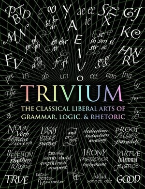 Trivium: The Classical Liberal Arts of Grammar, Logic, & Rhetoric by Octavia Wynne, John Michell, Andrew Aberdein, Rachel Grenon, Earl Fontainelle, Gregory Beabout, Adina Arvatu