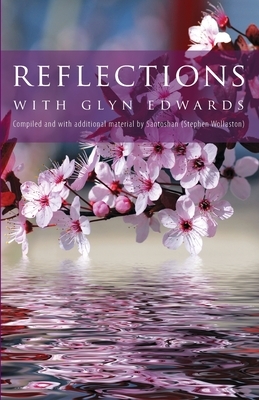 Reflections with Glyn Edwards: Compiled and with additional material by Santoshan (Stephen Wollaston) by Glyn Edwards