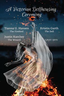 A Victorian Dollhousing Ceremony by Tianna G. Hansen, Justin Karcher, Kristin Garth