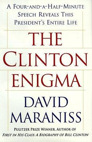 The CLINTON ENIGMA : A FOUR AND A HALF MINUTE SPEECH REVEALS THIS PRESIDENT'S ENTIRE LIFE by David Maraniss, David Maraniss