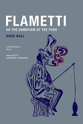 Flametti, or The Dandyism of the Poor by Catherine Schelbert, Hugo Ball