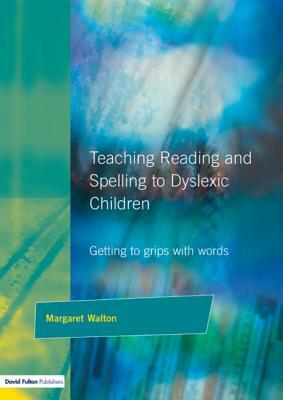 Teaching Reading and Spelling to Dyslexic Children: Getting to Grips with Words by Margaret Walton, Walton