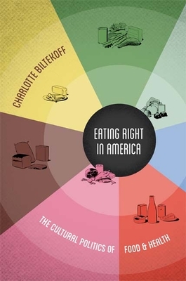 Eating Right in America: The Cultural Politics of Food & Health by Charlotte Biltekoff