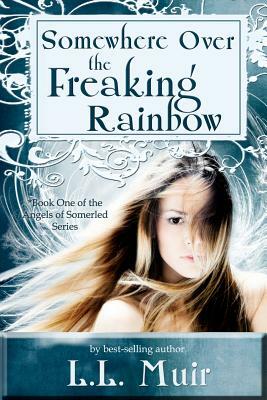 Somewhere Over the Freaking Rainbow by L.L. Muir