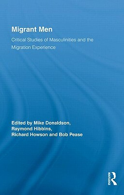 Migrant Men: Critical Studies of Masculinities and the Migration Experience by 