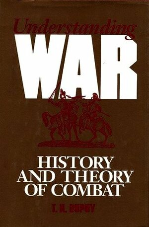 Understanding War: History And Theory Of Combat by Trevor N. Dupuy