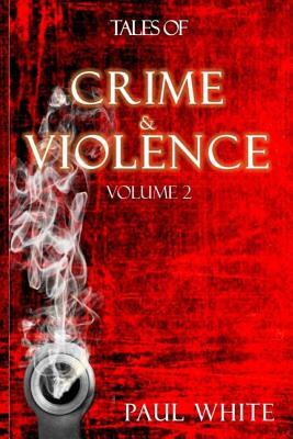 Tales of Crime & Violence: Volume 2 by Paul White