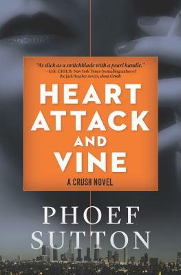 Heart Attack and Vine: A Crush Mystery by Phoef Sutton