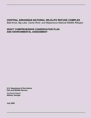 Central Arkansas National Wildlife Refuge Complex: Draft Comprehensive Conservation Plan and Environmental Assessment by U. S. Department of the Interior