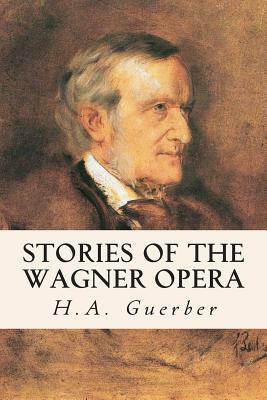 Stories of the Wagner Opera by H. a. Guerber