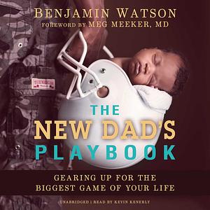 The New Dad's Playbook: Gearing Up for the Biggest Game of Your Life by Benjamin Watson