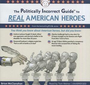 The Politically Incorrect Guide to Real American Heroes by Brion McClanahan