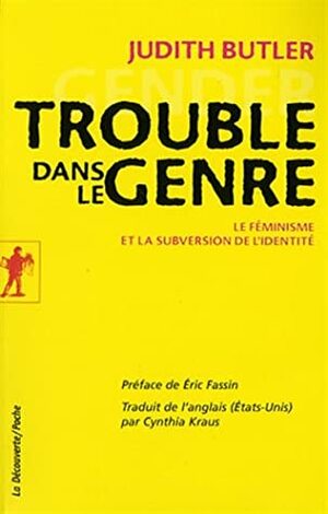 Trouble dans le genre - Le féminisme et la subversion de l'identité by Éric Fassin, Judith Butler, Cynthia Kraus
