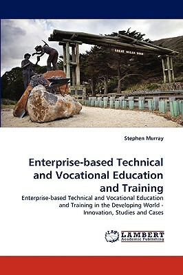 Enterprise-Based Technical and Vocational Education and Training by Stephen Murray