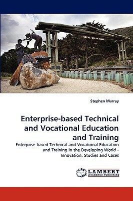Enterprise-Based Technical and Vocational Education and Training by Stephen Murray