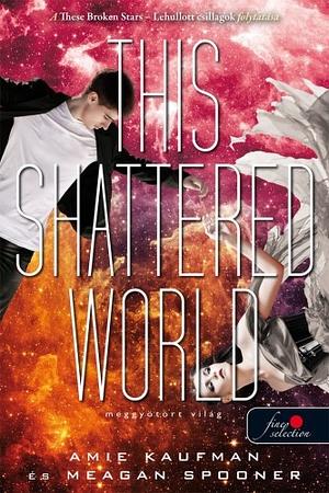 This Shattered World – Meggyötört világ by Meagan Spooner, Amie Kaufman
