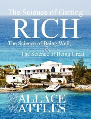 The Science of Getting Rich, The Science of Being Well, and The Science of Becoming Great by Wallace Wattles