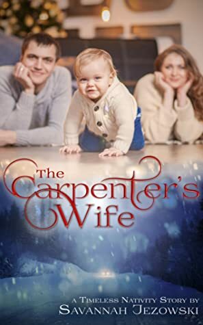 The Carpenter's Wife (Timeless Nativity, #2) by Savannah Jezowski