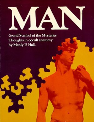 Man: Grand Symbol of the Mysteries: Thoughts In Occult Anatomy by Manly P. Hall