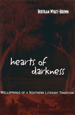 Hearts of Darkness: Wellsprings of a Southern Literary Tradition by Bertram Wyatt-Brown