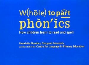 Whole to Part Phonics: How Children Learn to Read and Spell by Myra Barrs, Henrietta Dombey, Helen Bromley