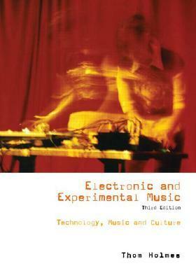 Electronic and Experimental Music: Technology, Music, and Culture by Thom Holmes