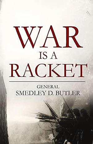 War is a Racket by Smedley D. Butler, Smedley D. Butler