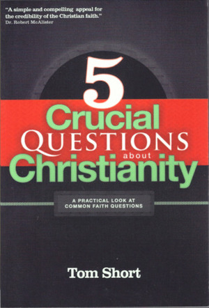 5 Crucial Questions about Christianity by Tom Short