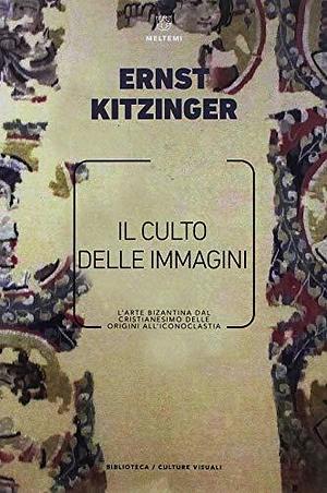 Il culto delle immagini: l'arte bizantina dal cristianesimo delle origini all'Iconoclastia by Ernst Kitzinger