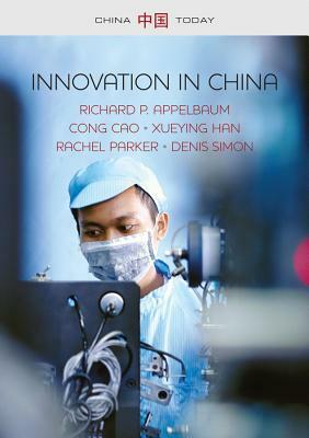 Innovation in China: Challenging the Global Science and Technology System by Richard P. Appelbaum, Cong Cao, Xueying Han