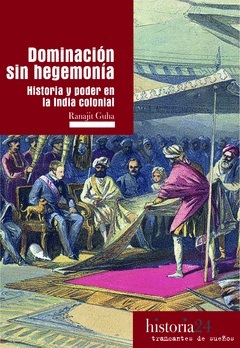 Dominación sin hegemonía: historia y poder en la India colonial by Ranajit Guha